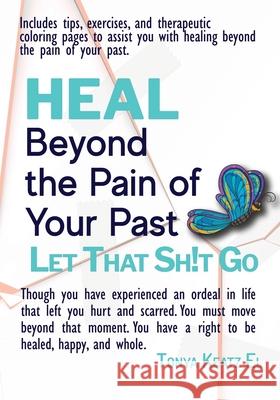 HEAL Beyond the Pain of Your Past: Let That Sh!t Go Tonya Keatz El 9781737933502 Temple of Perfection LLC