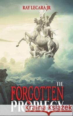 The Forgotten Prophecy Ray Lecara, Jr   9781737939467 Syner-G Publishing