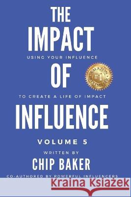 The Impact Of Influence Volume 5: Using Your Influence To Create A Life Of Impact Bruce Villarreal, Carlton L Todd, Charles Woods 9781737950172