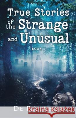 True Stories of the Strange and Unusual de Fletcher 9781737950776 Spirit Oaks Press