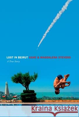 Lost in Beirut: A True Story Love, Loss and War Stevens, Ashe 9781737952411