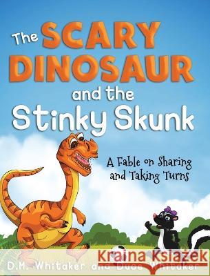 The Scary Dinosaur and The Stinky Skunk: A Fable on Sharing and Taking Turns D M Whitaker Duce Whitaker  9781737954408 Water Rocks Publishing, LLC