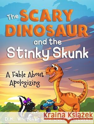 The Scary Dinosaur and The Stinky Skunk: A Fable About Apologizing D M Whitaker Duce Whitaker  9781737954439 Water Rocks Publishing, LLC