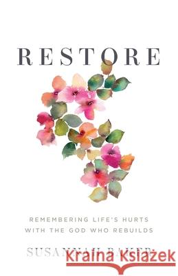 Restore: Remembering Life's Hurts with the God Who Rebuilds Susannah Baker 9781737958918 Susannah Baker