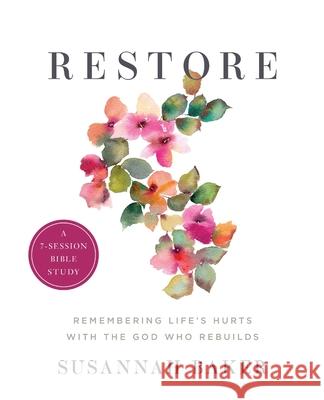 Restore Workbook (A 7-Session Bible Study): Remembering Life's Hurts with the God Who Rebuilds Susannah Baker 9781737958932 Susannah Baker