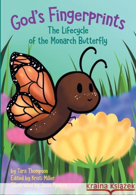 God's Fingerprints The Lifecycle of the Monarch Butterfly Tara Thompson Kristi Miller Josie Renken 9781737965312