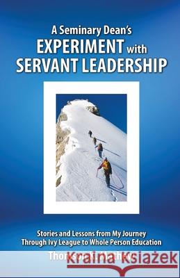 A Seminary Dean's Experiment with Servant Leadership: Stories and Lessons from My Journey Through Ivy League to Whole Person Education Thomson K. Mathew 9781737978008