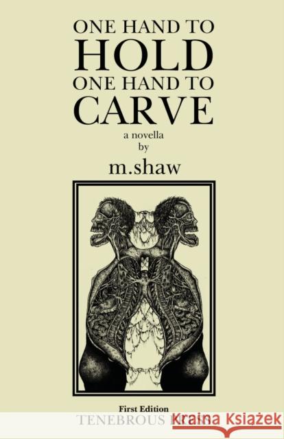 One Hand to Hold, One Hand to Carve M. Shaw Alex Woodroe 9781737982357 Tenebrous Press