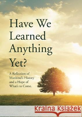 Have We Learned Anything Yet?: A Reflection of Mankind\'s History and a Hope of What\'s to Come K. R. Hawthorne 9781737982609 K. R. Hawthorne Publishing House
