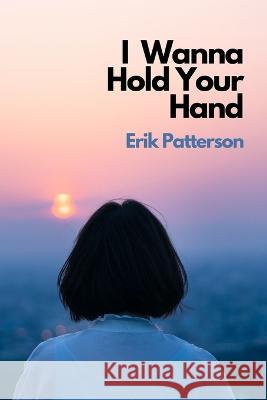 I Wanna Hold Your Hand Erik Patterson 9781737985372 Camden High Street Books