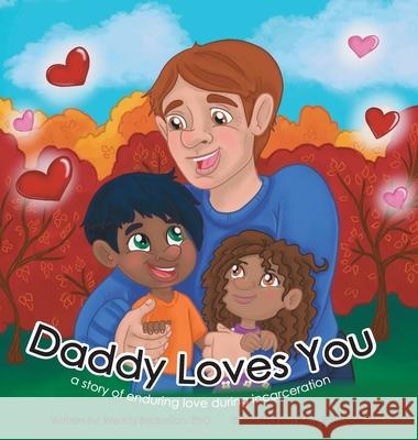 Daddy Loves You: : a story of enduring love during incarceration Wendlyn K Bedrosian, PhD, Amy Rottinger 9781737988205 Caring {And Effective} Classroom Solutions, L