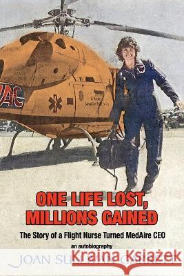 One Life Lost, Millions Gained: The Story of a Flight Nurse Turned MedAire CEO Joan Sullivan Garrett, Melanie Saxton 9781737991212