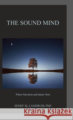 The Sound Mind: Where Salvation and Sanity Meet Jenee' Landrum 9781737991403 Jenva Publishing