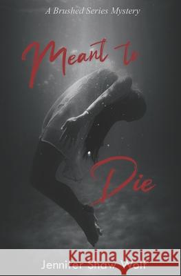 Meant to Die Jennifer Shaw Wolf 9781737991748