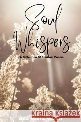 Soul Whispers: A Collection of Spiritual Poems Ana Maria Macra 9781737994800 Romana Publishing