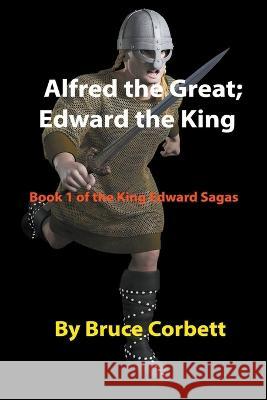 Alfred the Great; Edward the King Bruce Corbett   9781738004843 Bruce Corbett