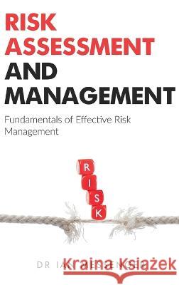 Risk Assessment and Management: Fundamentals of Effective Risk Management Ian Messenger   9781738008810 Sherman Press