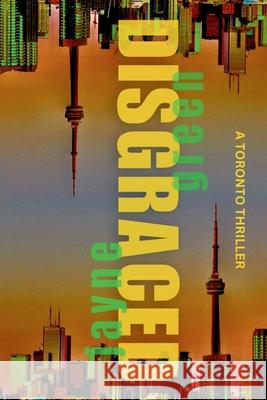 Disgraced: A Toronto Thriller Jayne Green 9781738101351 Laury Silvers