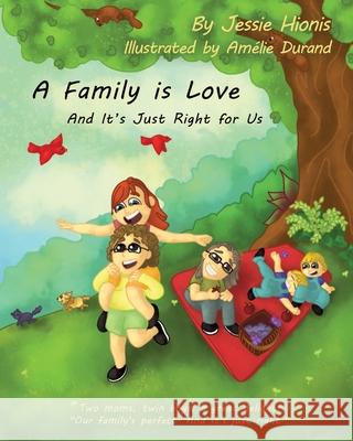 A Family is Love: And It's Just Right for Us Jessie G. Hionis Am?lie Durand 9781738110001 Jessie G Hionis