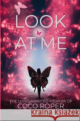 Look At Me: The Long-Awaited Memoir of CoCo Roper Coco Roper 9781738117123