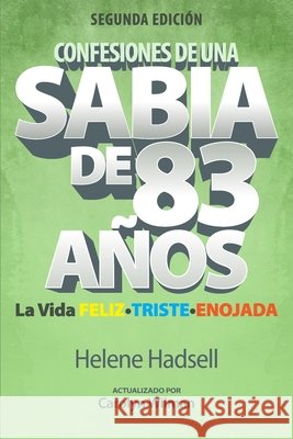 Confesiones de un Sabio de 83 A?os: La vida FELIZ-TRISTE-ENOJADA Carolyn Wilman Helene Hadsell 9781738122936 Idea Majesty