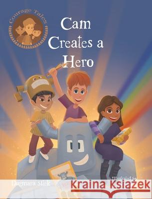 Cam Creates A Hero: Growth Mindset Book For Kids Dagmara Sitek Lau Frank 9781738128563 Edition Contes de Courage Dagmara Sitek