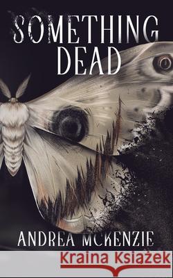 Something Dead Andrea McKenzie 9781738163618 Independently Published