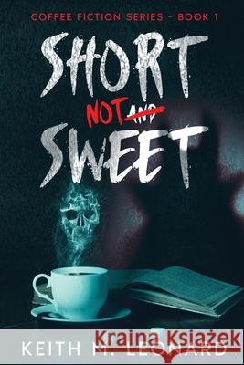 Short Not Sweet Keith M. Leonard 9781738217045 Shadowbridge Press