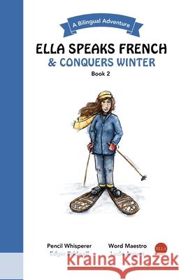 Ella Speaks French & Conquers Winter: A Bilingual Adventure Lucie Angers Edgar Bridwell 9781738234363 Lucie Angers