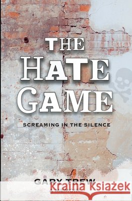The Hate Game: Screaming in the Silence - A Memoir Gary Trew 9781738245413