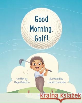 Good Morning, Golf! Paige Peterson Izabela Ciesinska 9781738256914