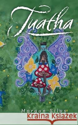 Tuatha: Soulful fables and parables of enchanted change and whimsical magic Morgan Sila 9781738257478
