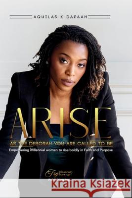 Arise, As The Deborah You Are Called to Be: Empowering Millennial Women to Rise Boldly in Faith and Purpose Aquilas K Gaetan Joachim Infokhus 9781738308484 Fsg Publishing Company