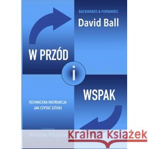 W przód i wspak. Techniczna instrukcja jak czytać sztuki BALL DAVID 9781738335107