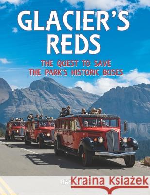 Glacier's Reds: The Quest to Save the Park's Historic Buses Ray Djuff, Scott Tanner, Ray Djuff 9781738337002