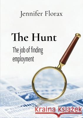 The Hunt: the job of finding employment Jennifer Florax 9781738345632 Jennifer Florax