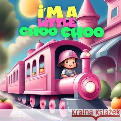 I'm A Little Choo Choo Abdul-Haqq 9781738355822