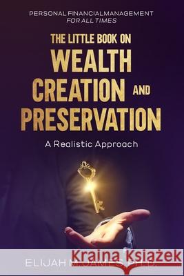 The Little Book on Wealth Creation and Preservation: A Realistic Approach Elijah M 9781738357666 Koren Norton