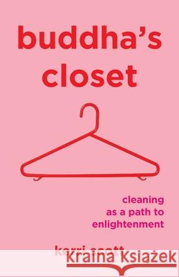 Buddha's Closet: Cleaning as a Path to Enlightenment Kerri Scott 9781738396108 Kerri Scott Books