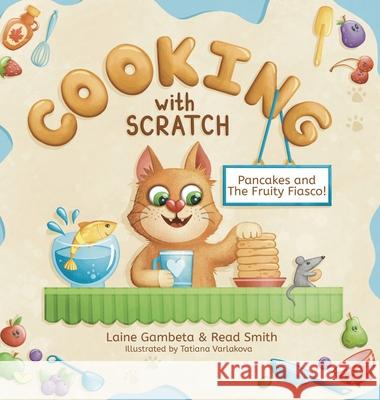 Cooking With Scratch: Pancakes and The Fruity Fiasco! Gambeta Laine Smith Read Varlakova Tatiana 9781738398508 Cooking with Scratch!