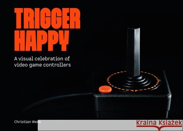 Trigger Happy: A Visual Celebration of Video Game Controllers Bitmap Books 9781738401581 Bitmap Books