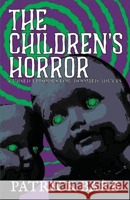 The Children's Horror: Curse Episodes for Doomed Adults Patrick Barb 9781738403165