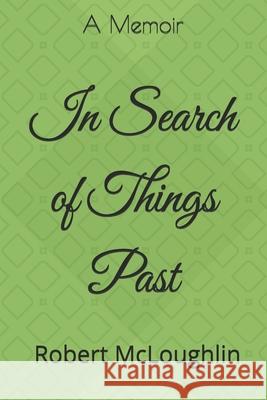 In Search of Things Past: A Memoir Robert McLoughlin 9781738407613