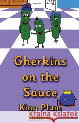 Gherkins on the Sauce: King Plum Robin Lee 9781738409624 Tall Rabbit Publishing