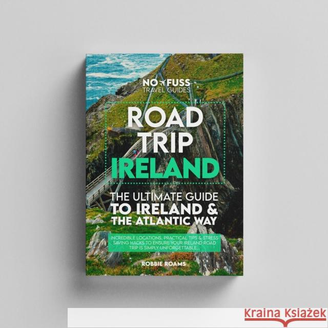 Road Trip Ireland – The Ultimate Guide To Ireland & The Wild Atlantic Robbie Roams 9781738444205 No Fuss Travel Guides
