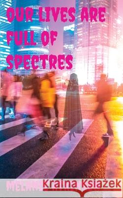 Our Lives Are Full Of Spectres Melanie Atkinson 9781738445929