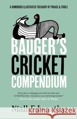 Badger's Cricket Compendium: A Humorous Illustrated Treasury of Phrase and Foible Niall Edworthy Mudd Bexley 9781738452200 Badger Books