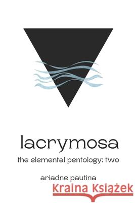 Lacrymosa: The Elemental Pentology: Two Ariadne Pautina 9781738470822 SolarMoonBooks