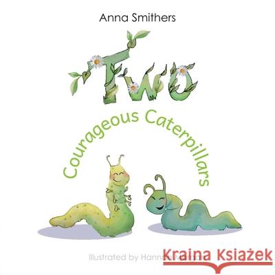 Two Courageous Caterpillars: a cute picture book about courage and friendship for children aged 3-6 Anna Smithers Hannah Morgan 9781738471218