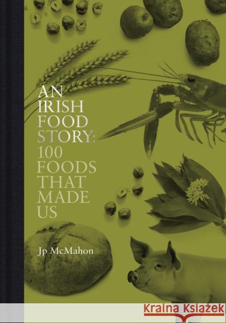 An Irish Food Story: 100 Foods That Made Us Jp McMahon 9781738479504